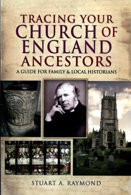 Tracing Your Church of England Ancestors: A Guide for Family and Local Historians by Stuart A Raymond