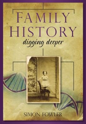 Family History: Digging Deeper by Simon Fowler
