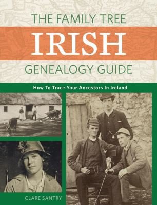 The Family Tree Irish Genealogy Guide: How To Trace Your Ancestors in Ireland by Claire Santry